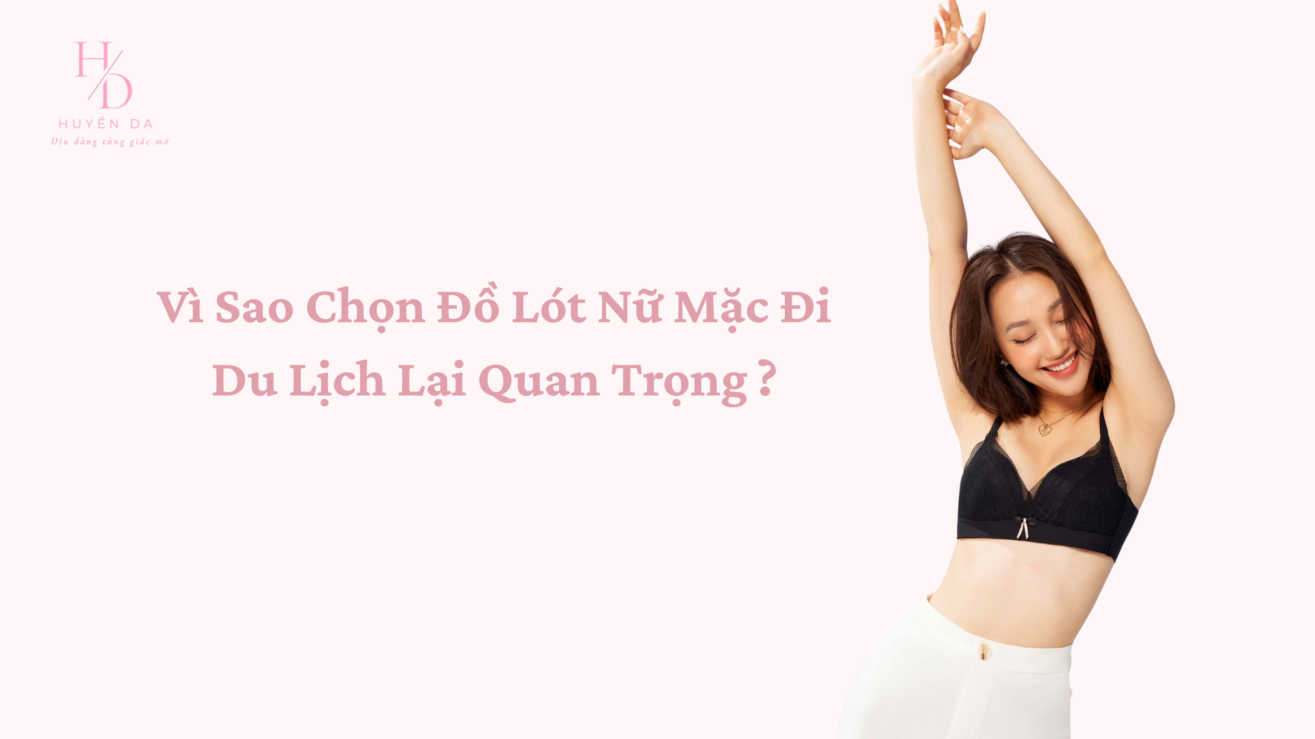 Vì Sao Chọn Đồ Lót Nữ Mặc Đi Du Lịch Lại Quan Trọng ?